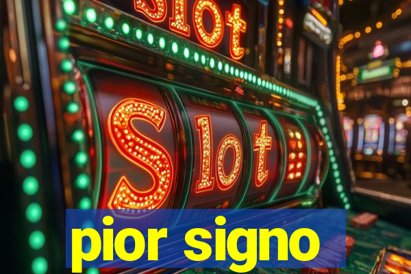 pior signo